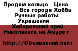 Продам кольцо › Цена ­ 5 000 - Все города Хобби. Ручные работы » Украшения   . Хабаровский край,Николаевск-на-Амуре г.